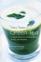 New tastes in green tea : a novel flavor for familiar drinks, dishes, and desserts /