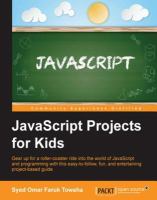 JavaScript projects for kids : gear up for a roller-coaster ride into the world of JavaScript and programming with this easy-to-follow, fun, and entertaining project-based guide /