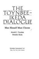 The Toynbee-Ikeda dialogue : man himself must choose /