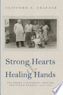 Strong Hearts and Healing Hands Southern California Indians and Field Nurses, 1920-1950 /