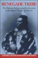 Renegade tribe the Palouse Indians and the invasion of the inland Pacific Northwest /