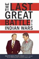 The last great battle of the Indian wars : Henry M. Jackson, Forrest J. Gerard and the campaign for the self-determination of America's Indian tribes /