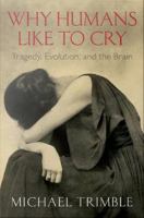 Why humans like to cry : tragedy, evolution, and the brain /