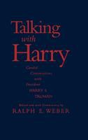 Talking with Harry : candid conversations with President Harry S. Truman /