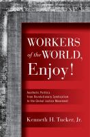 Workers of the World, Enjoy! Aesthetic Politics from Revolutionary Syndicalism to the Global Justice Movement /