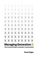 Managing Generation X : how to bring out the best in young talent /
