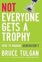 Not everyone gets a trophy : how to manage Generation Y /