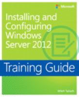 Training guide : installing and configuring Windows Server 2012 /