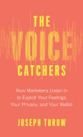 The voice catchers : how marketers listen in to exploit your feelings, your privacy, and your wallet /