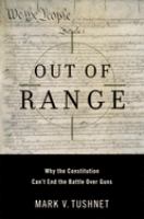 Out of range : why the Constitution can't end the battle over guns /