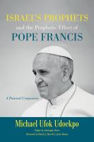 Israel's Prophets and the Prophetic Effect of Pope Francis : a Pastoral Companion. /