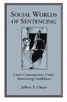 Social worlds of sentencing : court communities under sentencing guidelines /