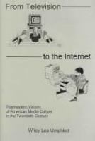 From television to the Internet : postmodern visions of American media culture in the twentieth century /