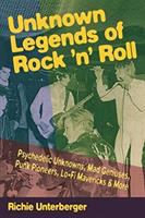 Unknown legends of rock 'n' roll : psychedelic unknowns, mad geniuses, punk pioneers, lo-fi mavericks & more /