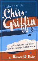 Sittin' in with Chris Griffin : a reminiscence of radio and recording's golden years /