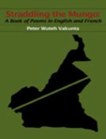 Straddling the Mungo: A Book of Poems in English and French A Book of Poems in English and French /