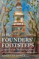 In the founders' footsteps : landmarks of the American Revolution /