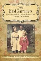 The maid narratives : black domestics and white families in the Jim Crow south /