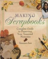 Making scrapbooks : complete guide to preserving your treasured memories /