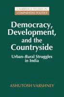 Democracy, development, and the countryside : urban-rural struggles in India /