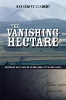 The vanishing hectare : property and value in postsocialist Transylvania /