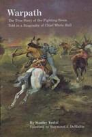 Warpath : the true story of the fighting Sioux told in a biography of Chief White Bull /