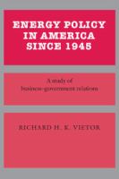 Energy policy in America since 1945 : a study of business government relations /