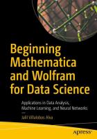 Beginning Mathematica and Wolfram for data science : applications in data analysis, machine learning, and neural networks /