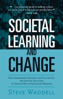 Societal learning and change : how governments, business and civil society are creating solutions to complex multi-stakeholder problems /