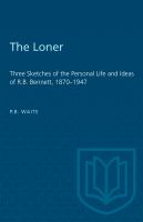 The loner : three sketches of the personal life and ideas of R.B. Bennett, 1870-1947 /
