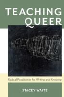 Teaching queer : radical possibilities for writing and knowing /