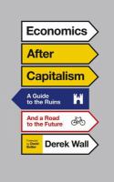 Economics after capitalism : a guide to the ruins and a road to the future /