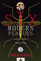 Six modern plagues and how we are causing them /
