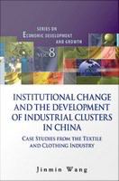 Institutional change and the development of industrial clusters in China : case studies from the textile and clothing industry /