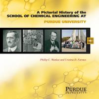 A pictorial history of chemical engineering at Purdue University, 1911-2011 /