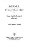 Before the trumpet : young Franklin Roosevelt, 1882-1905 /