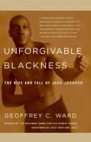 Unforgivable blackness : the rise and fall of Jack Johnson /