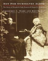 Not for ourselves alone : the story of Elizabeth Cady Stanton and Susan B. Anthony : an illustrated history /