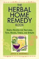 The herbal home remedy book : simple recipes for tinctures, teas, salves, tonics, and syrups /