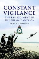 Constant vigilance : the RAF Regiment in the Burma campaign /