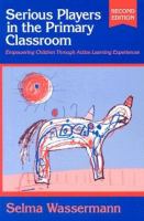 Serious players in the primary classroom : empowering children through active learning experiences /