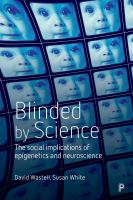 Blinded by science : the social implications of epigenetics and neuroscience /
