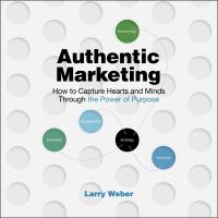 Authentic Marketing : How to Capture Hearts and Minds Through the Power of Purpose /