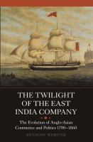 The twilight of the East India Company : the evolution of Anglo-Asian commerce and politics, 1790-1860 /