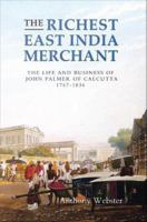 The richest East India merchant : the life and business of John Palmer of Calcutta 1767-1836 /