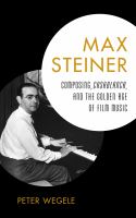 Max Steiner : composing, Casablanca, and the golden age of film music /