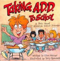 Taking A.D.D. to school : a school story about attention deficit disorder and/or attention deficit hyperactivity disorder /