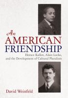 An American Friendship Horace Kallen, Alain Locke, and the Development of Cultural Pluralism /
