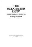 The unexpected Shaw : biographical approaches to G.B.S. and his work /