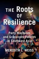 The roots of resilience : party machines and grassroots politics in Southeast Asia /